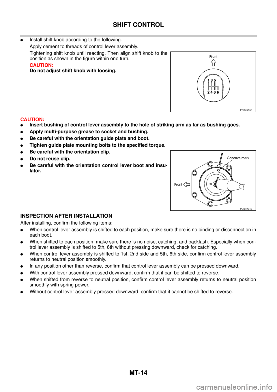 NISSAN NAVARA 2005  Repair Workshop Manual MT-14
SHIFT CONTROL
lInstall shift knob according to the following.
–Apply cement to threads of control lever assembly.
–Tightening shift knob until reacting. Then align shift knob to the
position