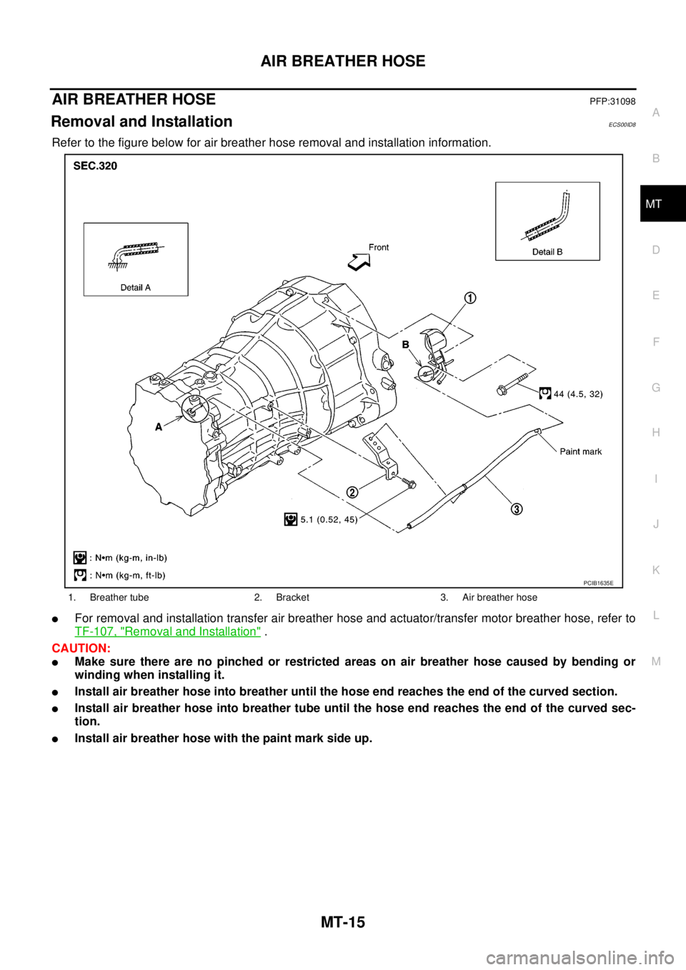 NISSAN NAVARA 2005  Repair Workshop Manual AIR BREATHER HOSE
MT-15
D
E
F
G
H
I
J
K
L
MA
B
MT
AIR BREATHER HOSEPFP:31098
Removal and InstallationECS00ID8
Refer to the figure below for air breather hose removal and installation information.
lFor