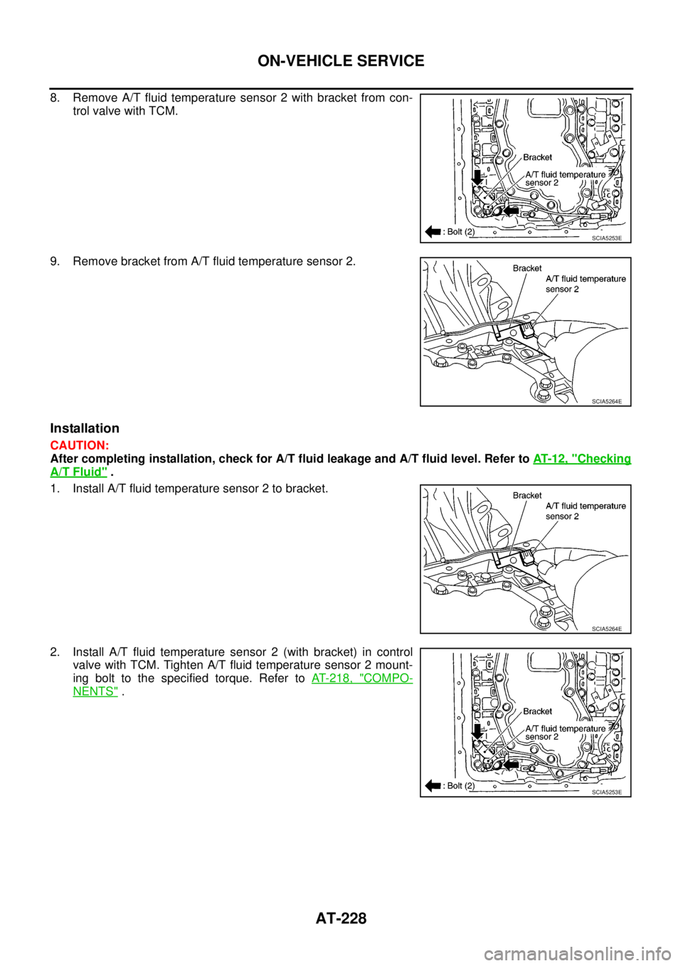 NISSAN NAVARA 2005  Repair Workshop Manual AT-228
ON-VEHICLE SERVICE
8. Remove A/T fluid temperature sensor 2 with bracket from con-
trol valve with TCM.
9. Remove bracket from A/T fluid temperature sensor 2.
Installation
CAUTION:
After comple