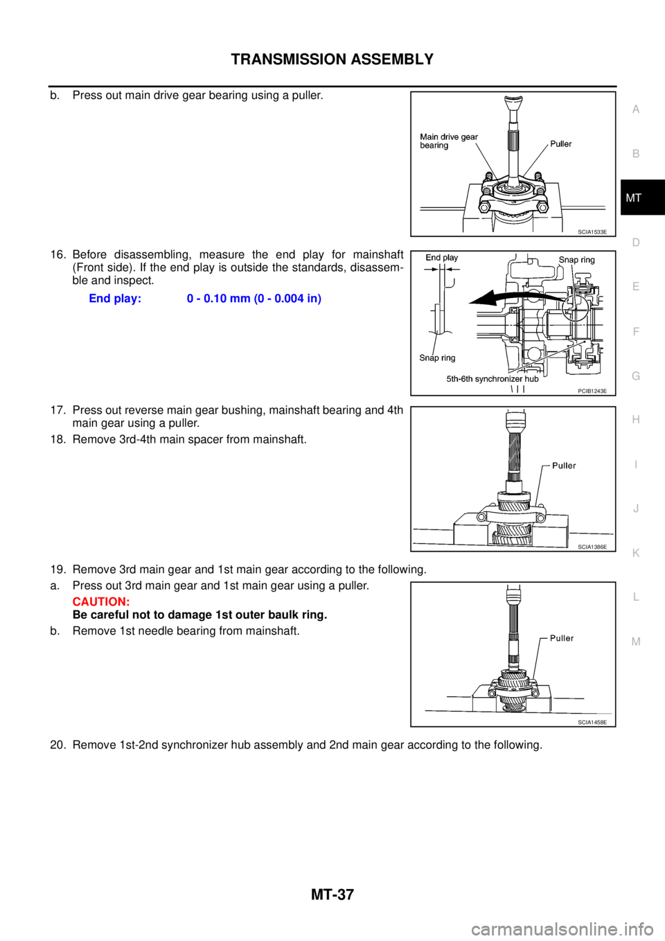 NISSAN NAVARA 2005  Repair Workshop Manual TRANSMISSION ASSEMBLY
MT-37
D
E
F
G
H
I
J
K
L
MA
B
MT
b. Press out main drive gear bearing using a puller.
16. Before disassembling, measure the end play for mainshaft
(Front side). If the end play is