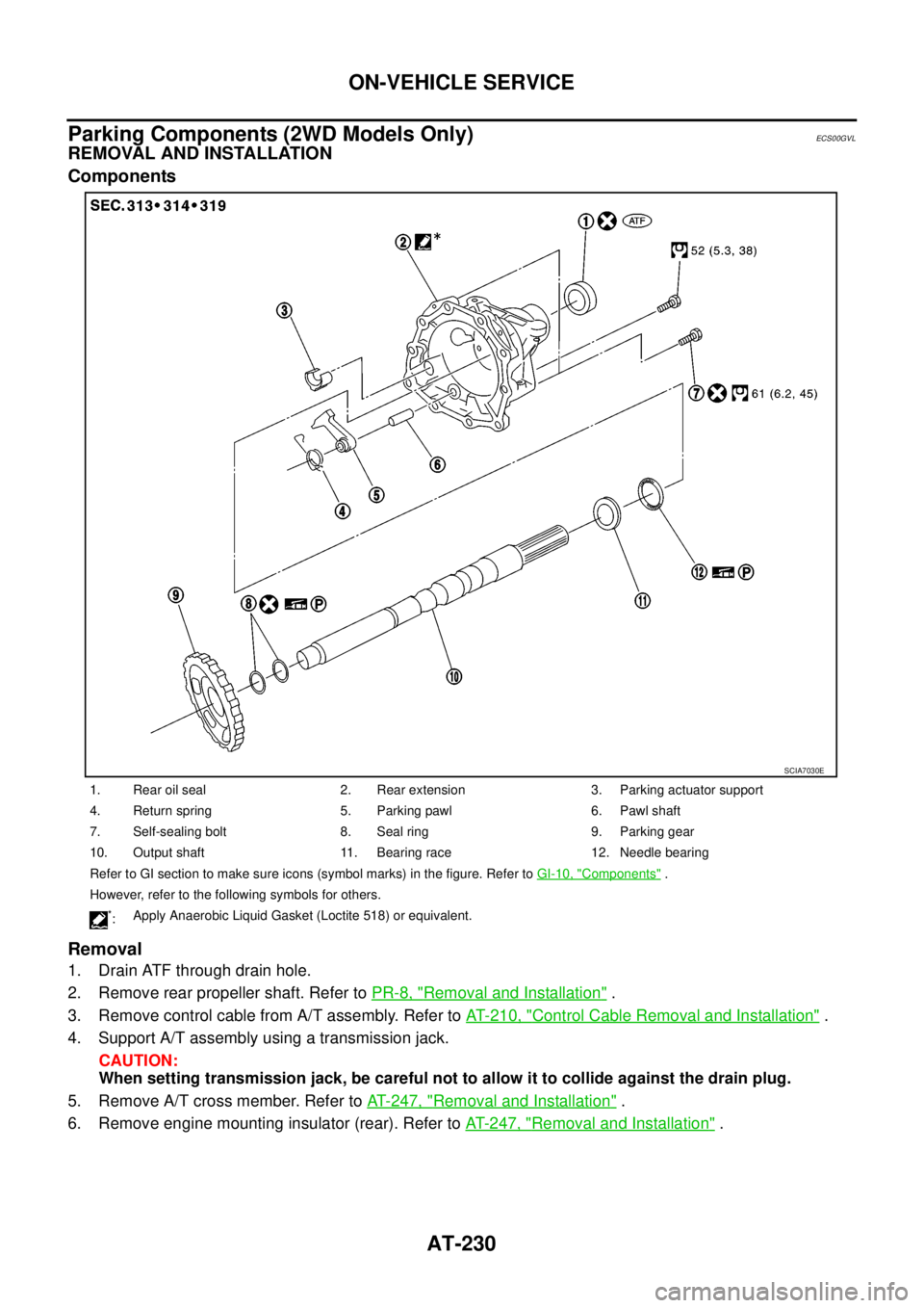 NISSAN NAVARA 2005  Repair Workshop Manual AT-230
ON-VEHICLE SERVICE
Parking Components (2WD Models Only)
ECS00GVL
REMOVAL AND INSTALLATION
Components
Removal
1. Drain ATF through drain hole.
2. Remove rear propeller shaft. Refer toPR-8, "
Rem