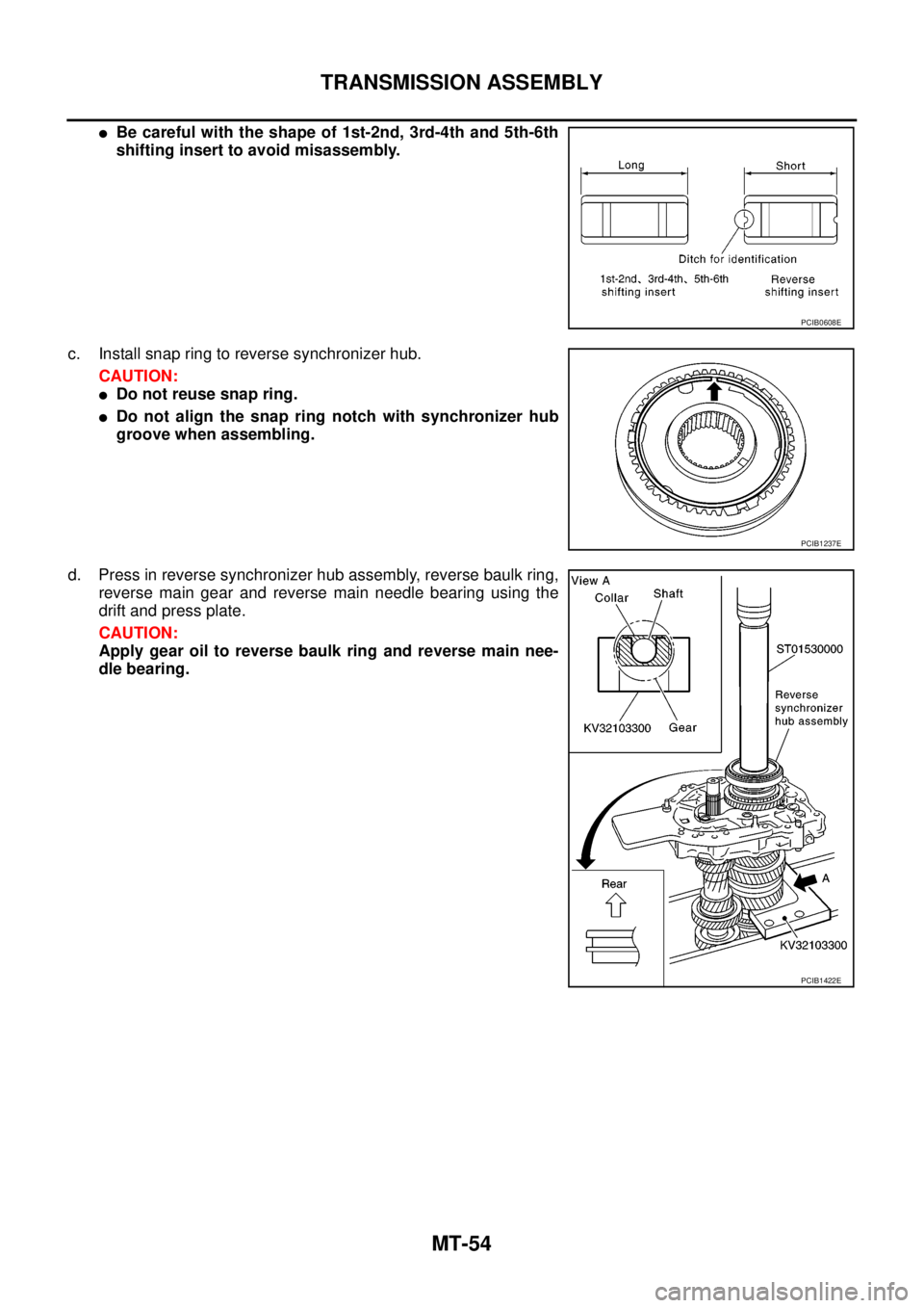 NISSAN NAVARA 2005  Repair Workshop Manual MT-54
TRANSMISSION ASSEMBLY
lBe careful with the shape of 1st-2nd, 3rd-4th and 5th-6th
shifting insert to avoid misassembly.
c. Install snap ring to reverse synchronizer hub.
CAUTION:
lDo not reuse sn