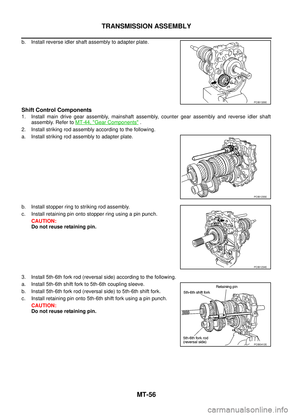 NISSAN NAVARA 2005  Repair Workshop Manual MT-56
TRANSMISSION ASSEMBLY
b. Install reverse idler shaft assembly to adapter plate.
Shift Control Components
1. Install main drive gear assembly, mainshaft assembly, counter gear assembly and revers