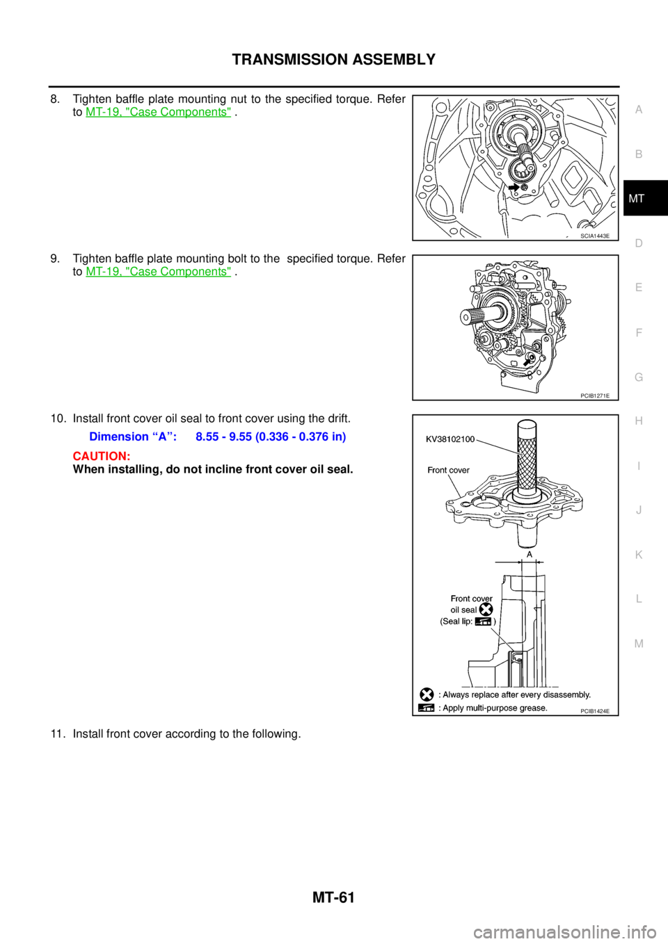 NISSAN NAVARA 2005  Repair Workshop Manual TRANSMISSION ASSEMBLY
MT-61
D
E
F
G
H
I
J
K
L
MA
B
MT
8. Tighten baffle plate mounting nut to the specified torque. Refer
toMT-19, "
Case Components".
9. Tighten baffle plate mounting bolt to the spec