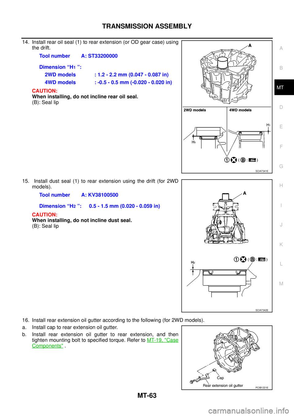 NISSAN NAVARA 2005  Repair Workshop Manual TRANSMISSION ASSEMBLY
MT-63
D
E
F
G
H
I
J
K
L
MA
B
MT
14. Install rear oil seal (1) to rear extension (or OD gear case) using
the drift.
CAUTION:
When installing, do not incline rear oil seal.
(B): Se