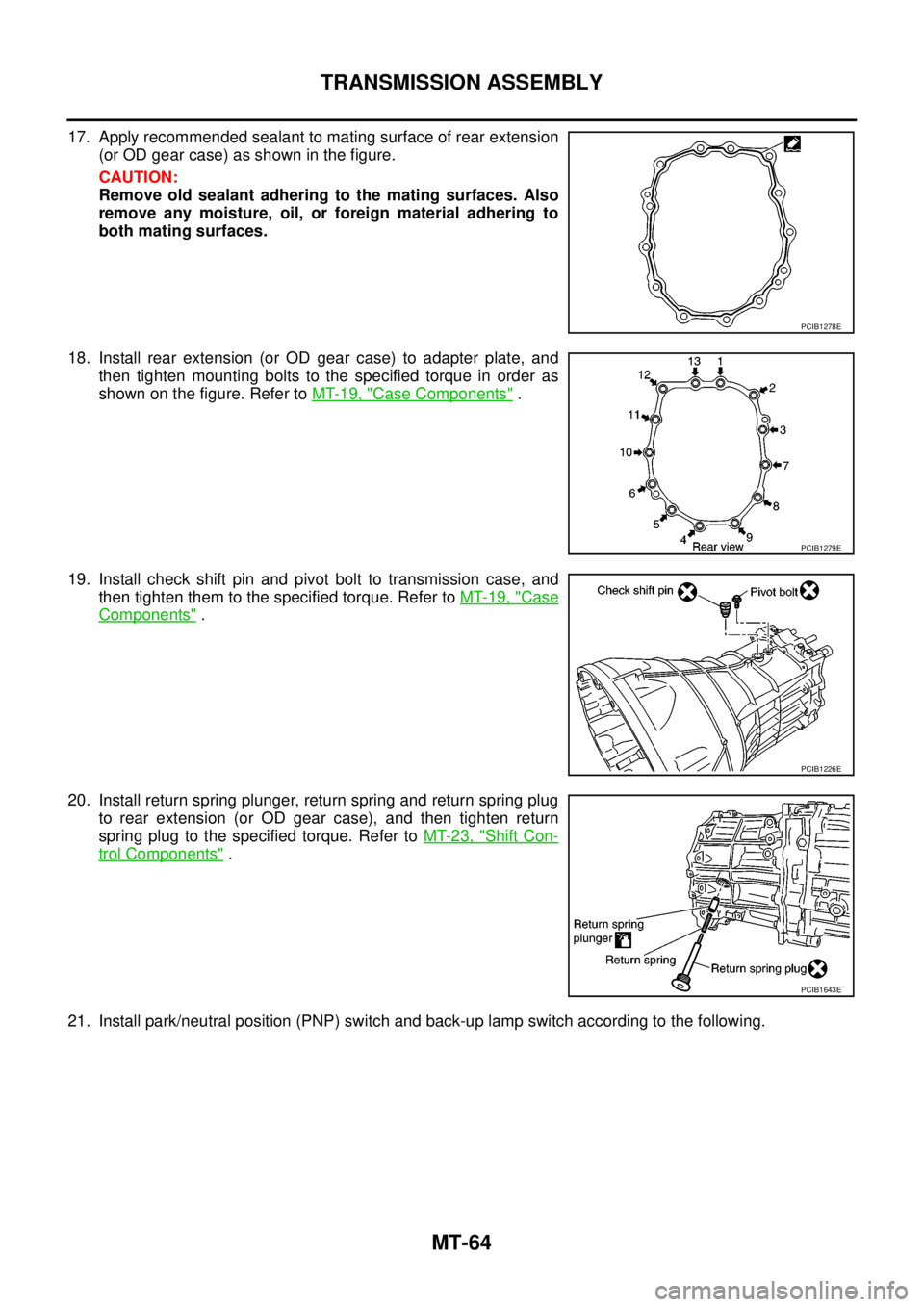 NISSAN NAVARA 2005  Repair Workshop Manual MT-64
TRANSMISSION ASSEMBLY
17. Apply recommended sealant to mating surface of rear extension
(or OD gear case) as shown in the figure.
CAUTION:
Remove old sealant adhering to the mating surfaces. Als