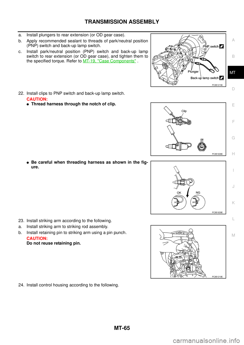 NISSAN NAVARA 2005  Repair Workshop Manual TRANSMISSION ASSEMBLY
MT-65
D
E
F
G
H
I
J
K
L
MA
B
MT
a. Install plungers to rear extension (or OD gear case).
b. Apply recommended sealant to threads of park/neutral position
(PNP) switch and back-up