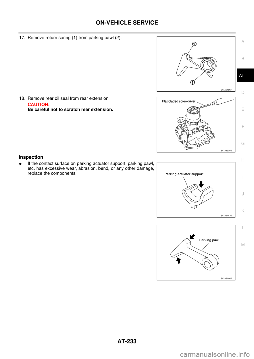 NISSAN NAVARA 2005  Repair Workshop Manual ON-VEHICLE SERVICE
AT-233
D
E
F
G
H
I
J
K
L
MA
B
AT
17. Remove return spring (1) from parking pawl (2).
18. Remove rear oil seal from rear extension.
CAUTION:
Be careful not to scratch rear extension.