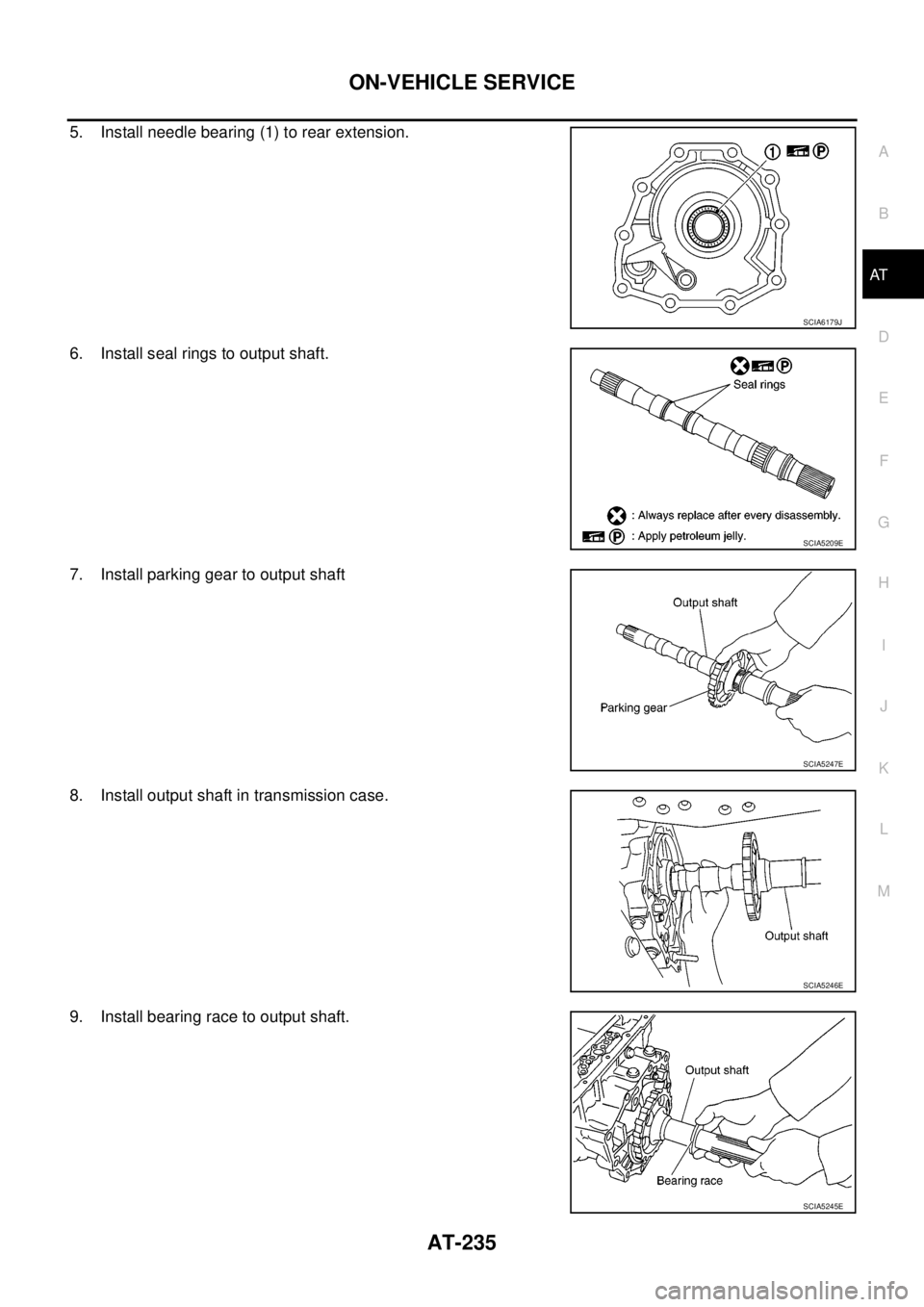 NISSAN NAVARA 2005  Repair Workshop Manual ON-VEHICLE SERVICE
AT-235
D
E
F
G
H
I
J
K
L
MA
B
AT
5. Install needle bearing (1) to rear extension.
6. Install seal rings to output shaft.
7. Install parking gear to output shaft
8. Install output sh