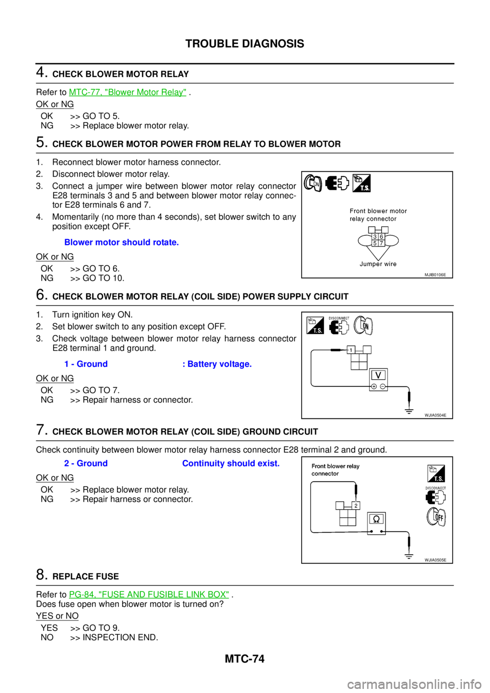 NISSAN NAVARA 2005 Repair Workshop Manual MTC-74
TROUBLE DIAGNOSIS
4.CHECK BLOWER MOTOR RELAY
Refer toMTC-77, "
Blower Motor Relay".
OK or NG
OK >> GO TO 5.
NG >> Replace blower motor relay.
5.CHECK BLOWER MOTOR POWER FROM RELAY TO BLOWER MOT NISSAN NAVARA 2005 Repair Workshop Manual MTC-74
TROUBLE DIAGNOSIS
4.CHECK BLOWER MOTOR RELAY
Refer toMTC-77, "
Blower Motor Relay".
OK or NG
OK >> GO TO 5.
NG >> Replace blower motor relay.
5.CHECK BLOWER MOTOR POWER FROM RELAY TO BLOWER MOT