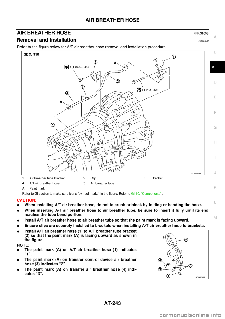 NISSAN NAVARA 2005  Repair Workshop Manual AIR BREATHER HOSE
AT-243
D
E
F
G
H
I
J
K
L
MA
B
AT
AIR BREATHER HOSEPFP:31098
Removal and InstallationECS00GVO
Refer to the figure below for A/T air breather hose removal and installation procedure.
C