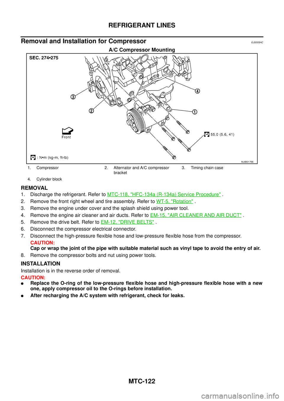 NISSAN NAVARA 2005  Repair Workshop Manual MTC-122
REFRIGERANT LINES
Removal and Installation for Compressor
EJS005HC
A/C Compressor Mounting
REMOVAL
1. Discharge the refrigerant. Refer toMTC-118, "HFC-134a (R-134a) Service Procedure".
2. Remo