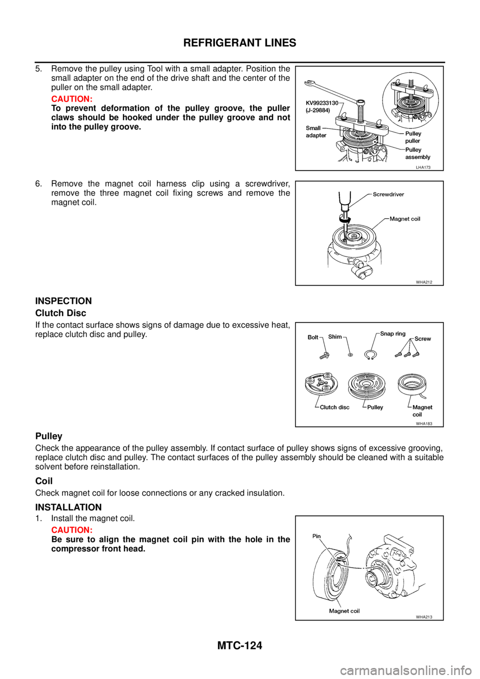 NISSAN NAVARA 2005  Repair Workshop Manual MTC-124
REFRIGERANT LINES
5. Remove the pulley using Tool with a small adapter. Position the
small adapter on the end of the drive shaft and the center of the
puller on the small adapter.
CAUTION:
To 