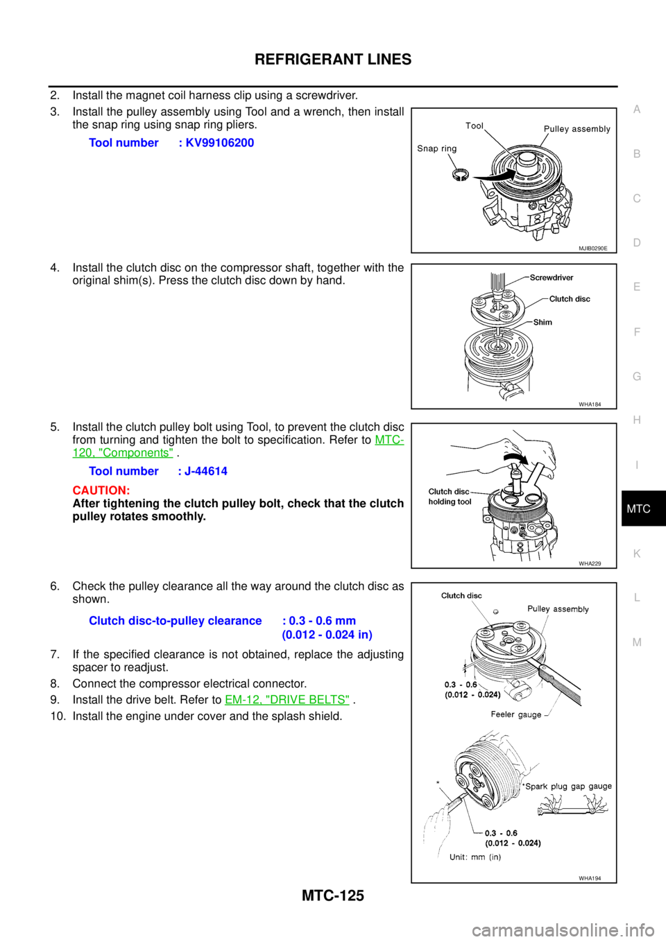 NISSAN NAVARA 2005  Repair Workshop Manual REFRIGERANT LINES
MTC-125
C
D
E
F
G
H
I
K
L
MA
B
MTC
2. Install the magnet coil harness clip using a screwdriver.
3. Install the pulley assembly using Tool and a wrench, then install
the snap ring usi