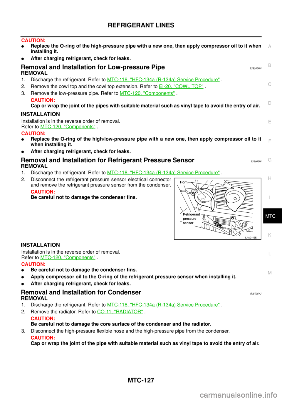NISSAN NAVARA 2005  Repair Workshop Manual REFRIGERANT LINES
MTC-127
C
D
E
F
G
H
I
K
L
MA
B
MTC
CAUTION:
lReplace the O-ring of the high-pressure pipe with a new one, then apply compressor oil to it when
installing it.
lAfter charging refriger
