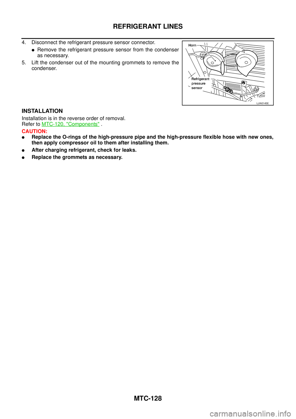 NISSAN NAVARA 2005  Repair Workshop Manual MTC-128
REFRIGERANT LINES
4. Disconnect the refrigerant pressure sensor connector.
lRemove the refrigerant pressure sensor from the condenser
as necessary.
5. Lift the condenser out of the mounting gr
