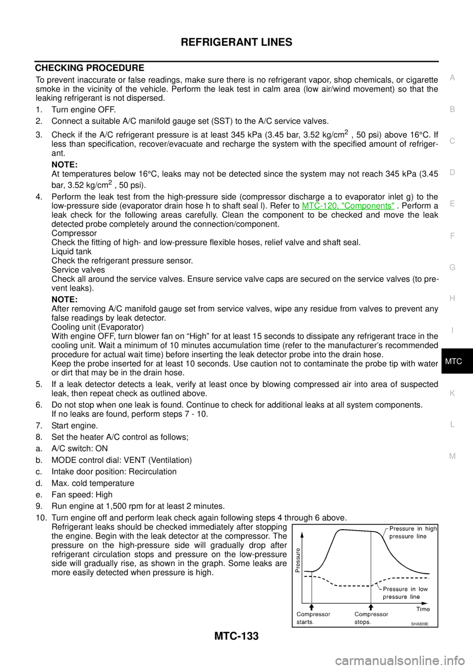 NISSAN NAVARA 2005  Repair Workshop Manual REFRIGERANT LINES
MTC-133
C
D
E
F
G
H
I
K
L
MA
B
MTC
CHECKING PROCEDURE
To prevent inaccurate or false readings, make sure there is no refrigerant vapor, shop chemicals, or cigarette
smoke in the vici
