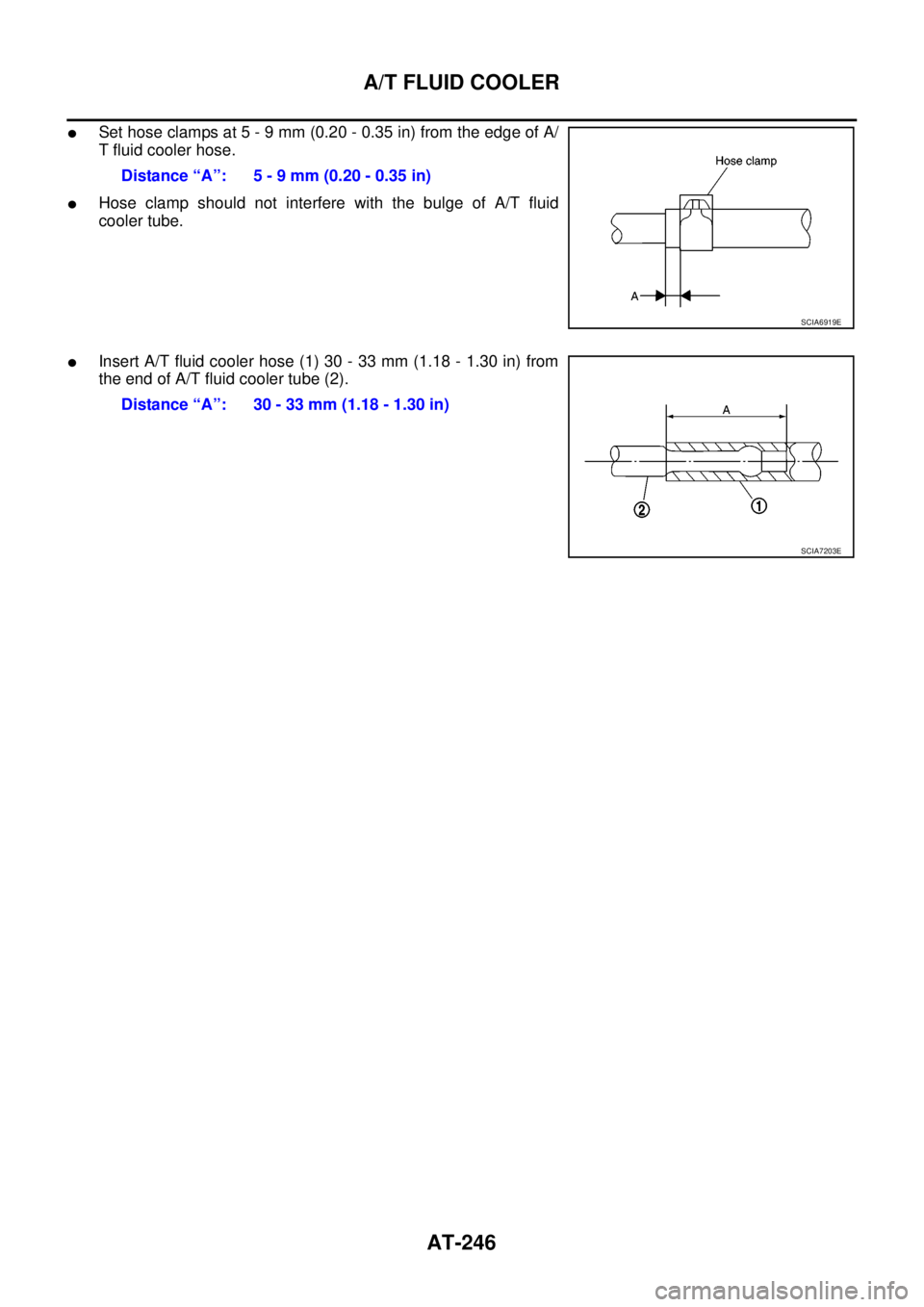 NISSAN NAVARA 2005  Repair Workshop Manual AT-246
A/T FLUID COOLER
lSet hose clamps at 5 - 9 mm (0.20 - 0.35 in) from the edge of A/
T fluid cooler hose.
lHose clamp should not interfere with the bulge of A/T fluid
cooler tube.
lInsert A/T flu