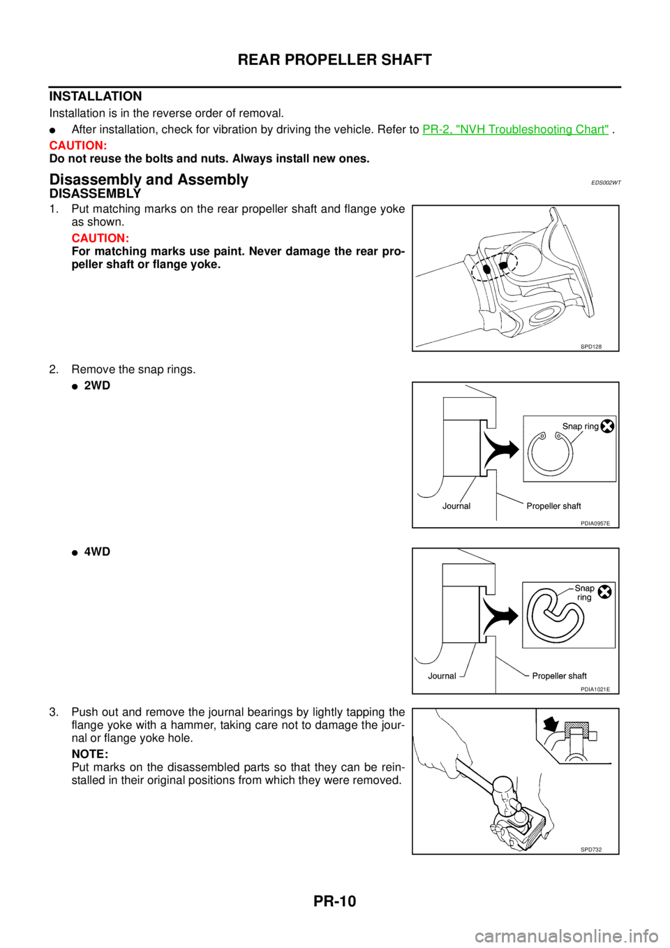 NISSAN NAVARA 2005  Repair Workshop Manual PR-10
REAR PROPELLER SHAFT
INSTALLATION
Installation is in the reverse order of removal.
lAfter installation, check for vibration by driving the vehicle. Refer toPR-2, "NVH Troubleshooting Chart".
CAU