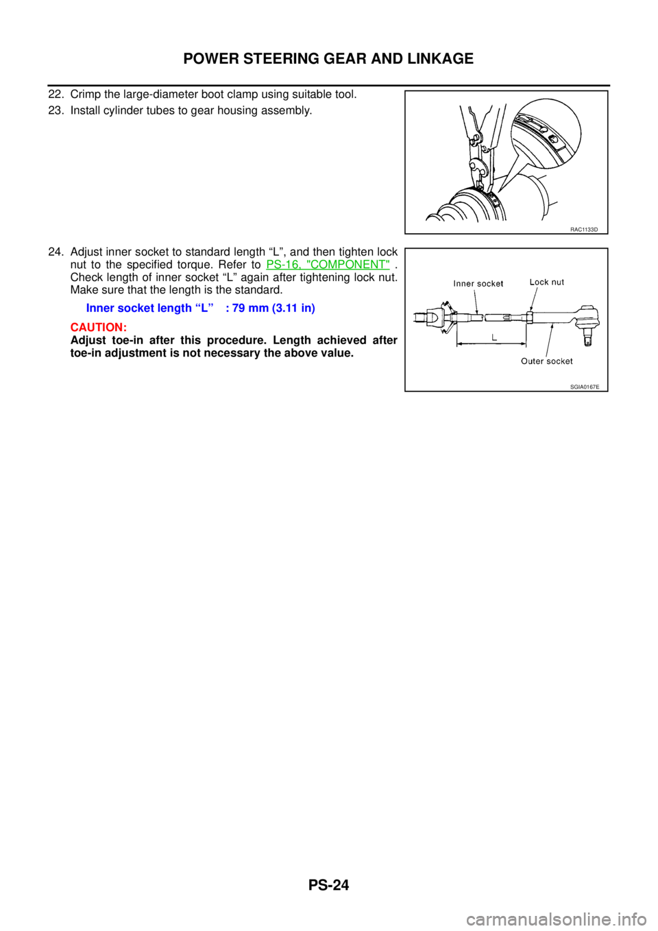 NISSAN NAVARA 2005  Repair Workshop Manual PS-24
POWER STEERING GEAR AND LINKAGE
22. Crimp the large-diameter boot clamp using suitable tool.
23. Install cylinder tubes to gear housing assembly.
24. Adjust inner socket to standard length “L