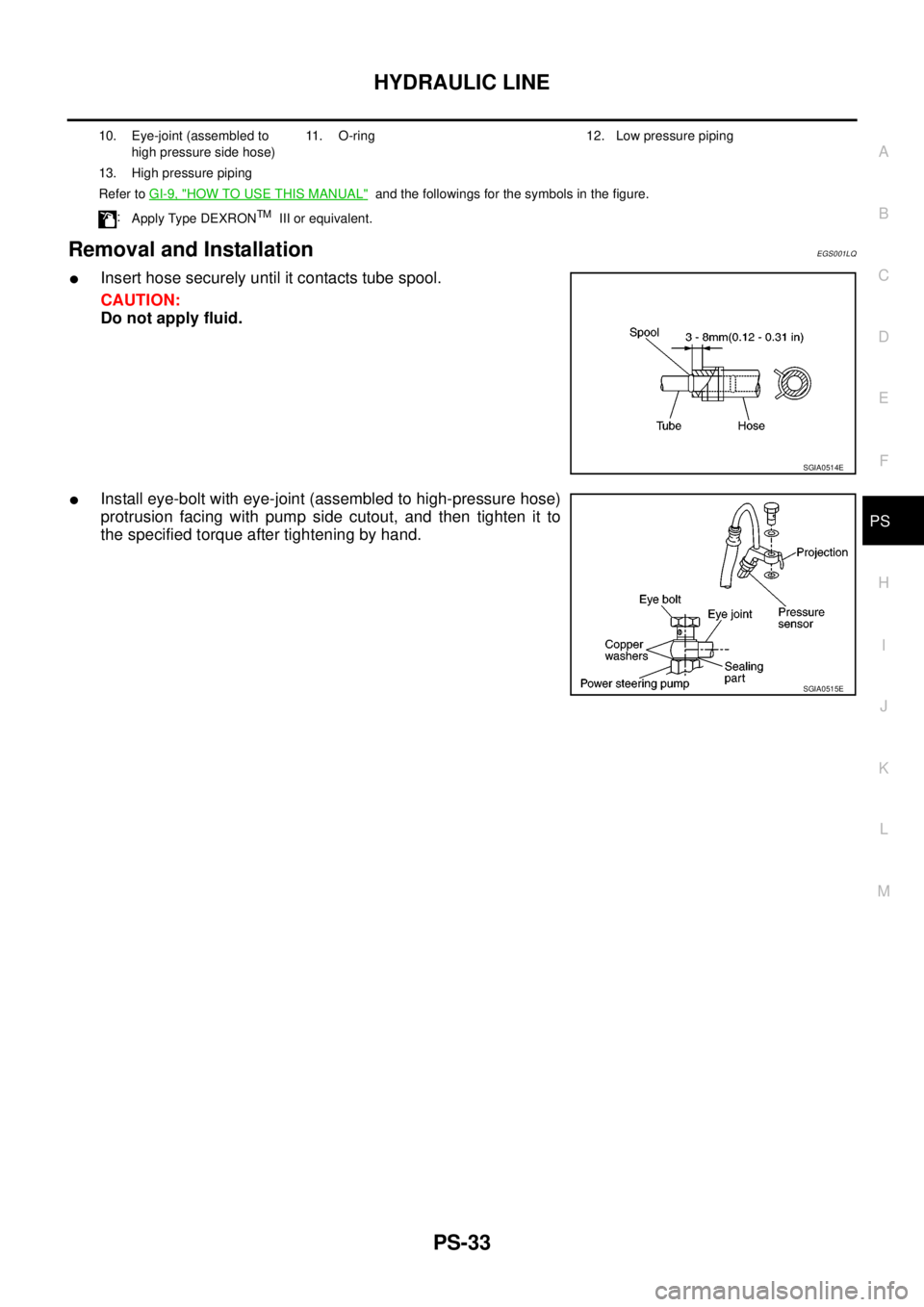 NISSAN NAVARA 2005  Repair Workshop Manual HYDRAULIC LINE
PS-33
C
D
E
F
H
I
J
K
L
MA
B
PS
Removal and InstallationEGS001LQ
lInsert hose securely until it contacts tube spool.
CAUTION:
Do not apply fluid.
lInstall eye-bolt with eye-joint (assem