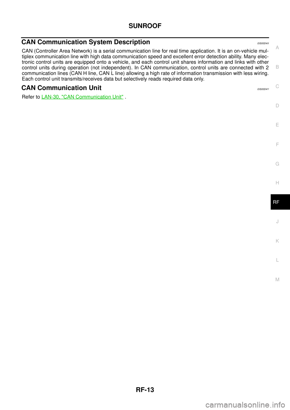 NISSAN NAVARA 2005  Repair Workshop Manual SUNROOF
RF-13
C
D
E
F
G
H
J
K
L
MA
B
RF
CAN Communication System DescriptionEIS00D4X
CAN (Controller Area Network) is a serial communication line for real time application. It is an on-vehicle mul-
ti