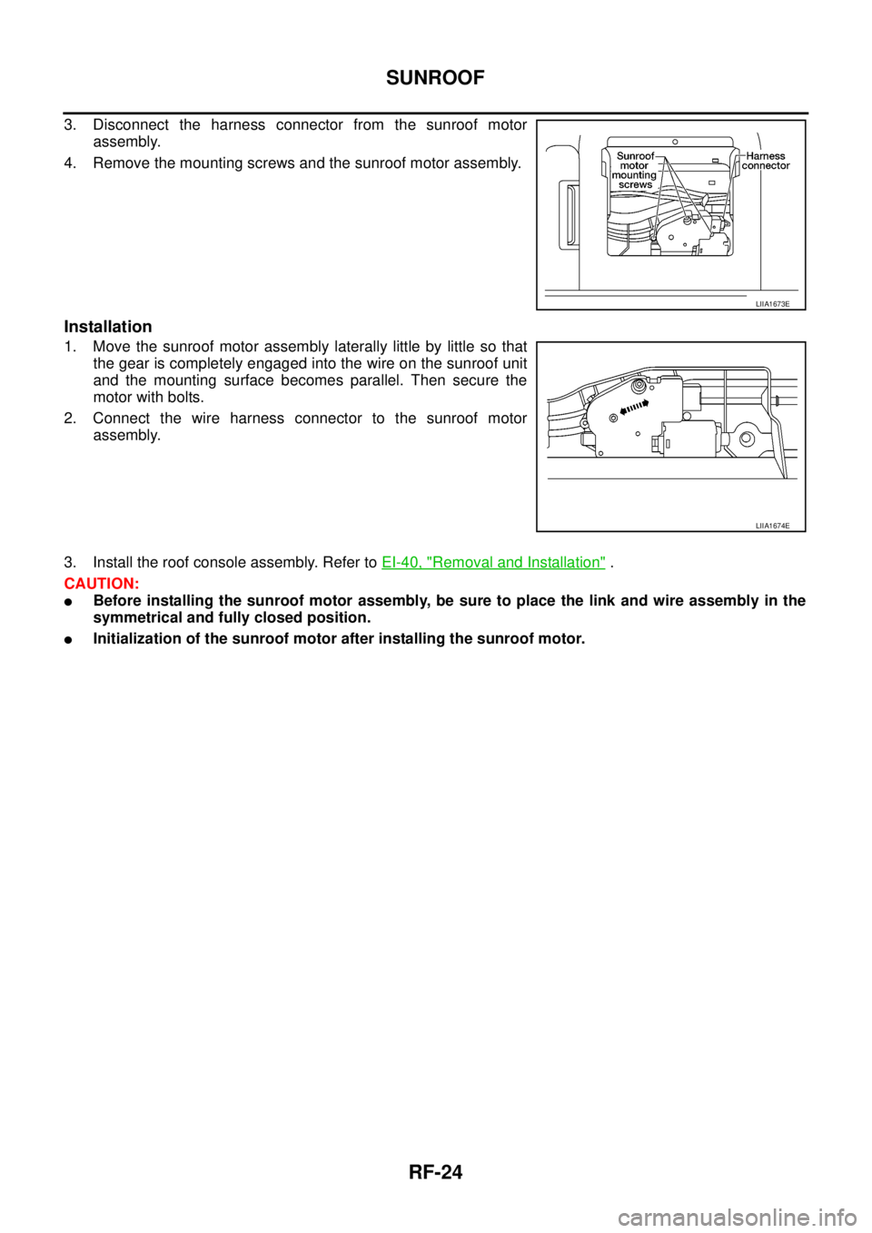 NISSAN NAVARA 2005  Repair Workshop Manual RF-24
SUNROOF
3. Disconnect the harness connector from the sunroof motor
assembly.
4. Remove the mounting screws and the sunroof motor assembly.
Installation
1. Move the sunroof motor assembly lateral