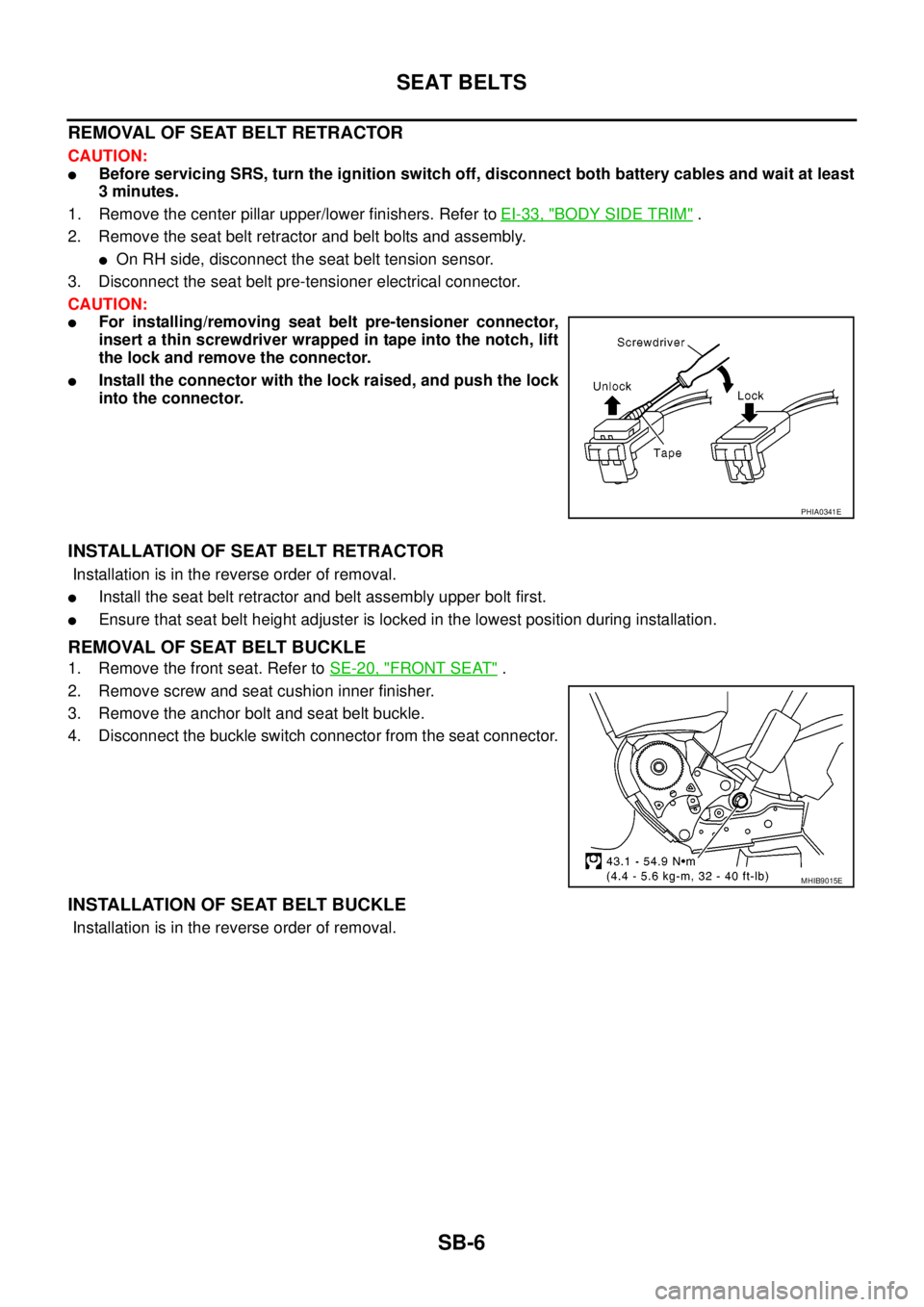 NISSAN NAVARA 2005 Repair Workshop Manual SB-6
SEAT BELTS
REMOVALOFSEATBELTRETRACTOR
CAUTION:
lBefore servicing SRS, turn the ignition switch off, disconnect both battery cables and wait at least
3 minutes.
1. Remove the center pillar upper/l NISSAN NAVARA 2005 Repair Workshop Manual SB-6
SEAT BELTS
REMOVALOFSEATBELTRETRACTOR
CAUTION:
lBefore servicing SRS, turn the ignition switch off, disconnect both battery cables and wait at least
3 minutes.
1. Remove the center pillar upper/l