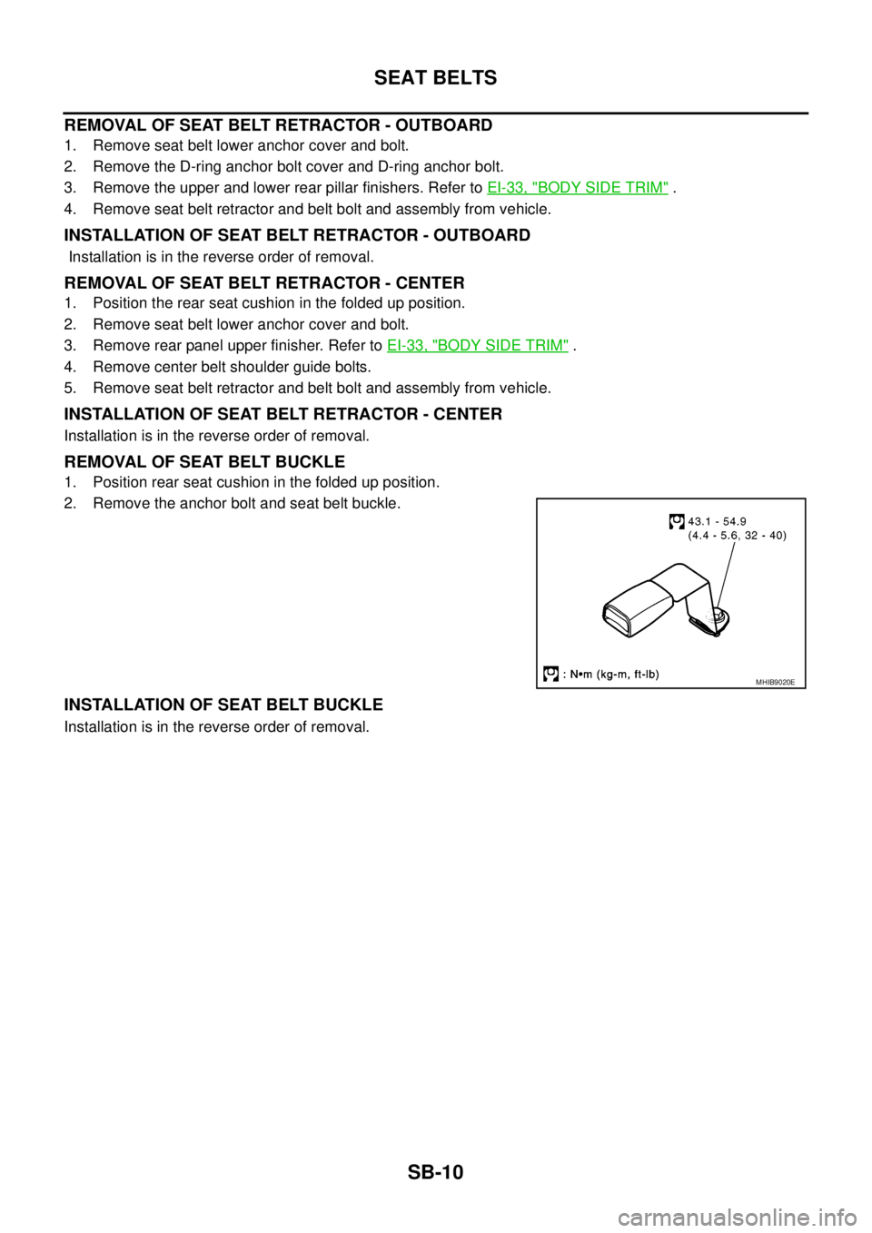 NISSAN NAVARA 2005 Repair Workshop Manual SB-10
SEAT BELTS
REMOVAL OF SEAT BELT RETRACTOR - OUTBOARD
1. Remove seat belt lower anchor cover and bolt.
2. Remove the D-ring anchor bolt cover and D-ring anchor bolt.
3. Remove the upper and lower NISSAN NAVARA 2005 Repair Workshop Manual SB-10
SEAT BELTS
REMOVAL OF SEAT BELT RETRACTOR - OUTBOARD
1. Remove seat belt lower anchor cover and bolt.
2. Remove the D-ring anchor bolt cover and D-ring anchor bolt.
3. Remove the upper and lower