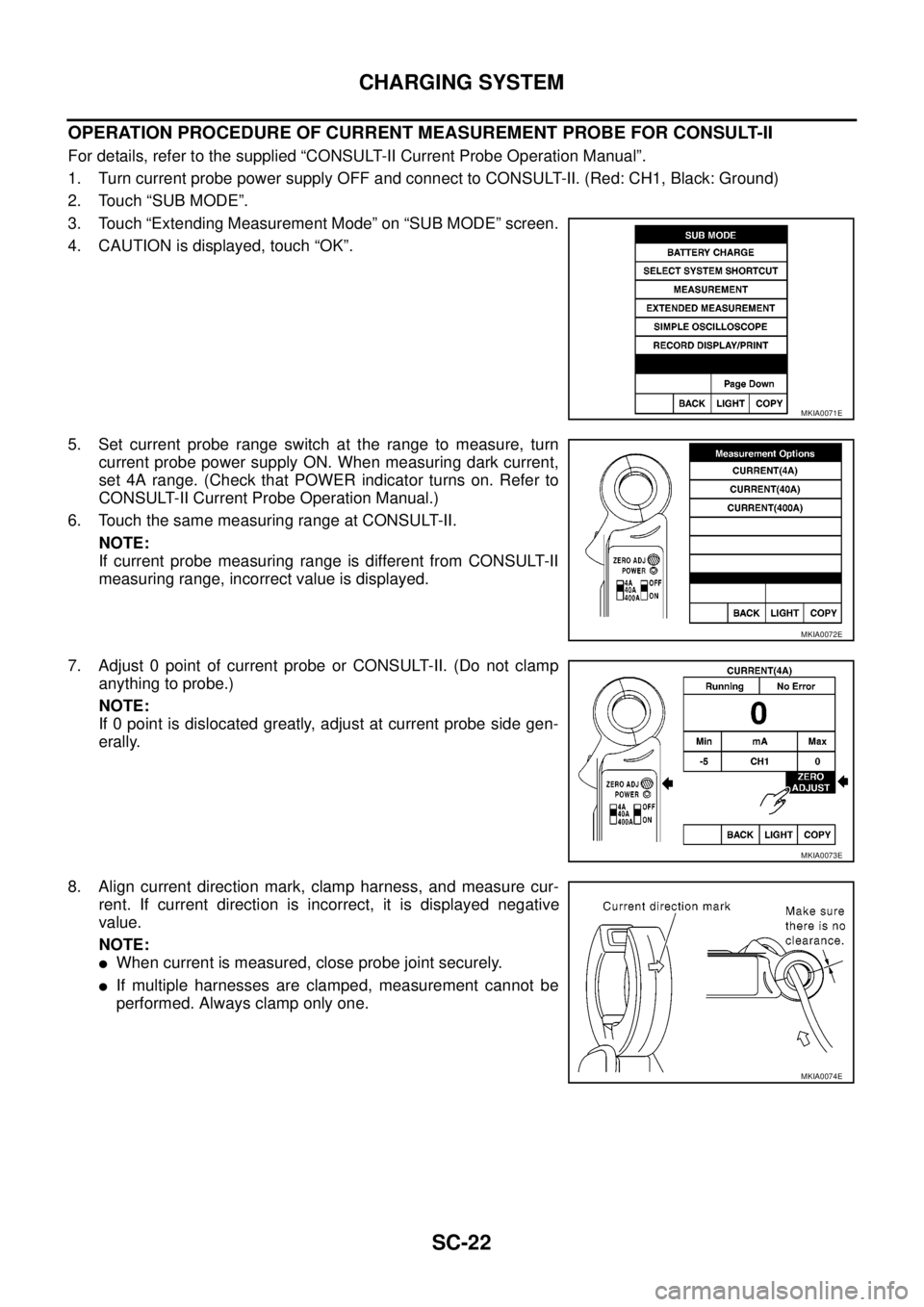 NISSAN NAVARA 2005 Repair Workshop Manual SC-22
CHARGING SYSTEM
OPERATION PROCEDURE OF CURRENT MEASUREMENT PROBE FOR CONSULT-II
For details, refer to the supplied “CONSULT-II Current Probe Operation Manual”.
1. Turn current probe power su NISSAN NAVARA 2005 Repair Workshop Manual SC-22
CHARGING SYSTEM
OPERATION PROCEDURE OF CURRENT MEASUREMENT PROBE FOR CONSULT-II
For details, refer to the supplied “CONSULT-II Current Probe Operation Manual”.
1. Turn current probe power su