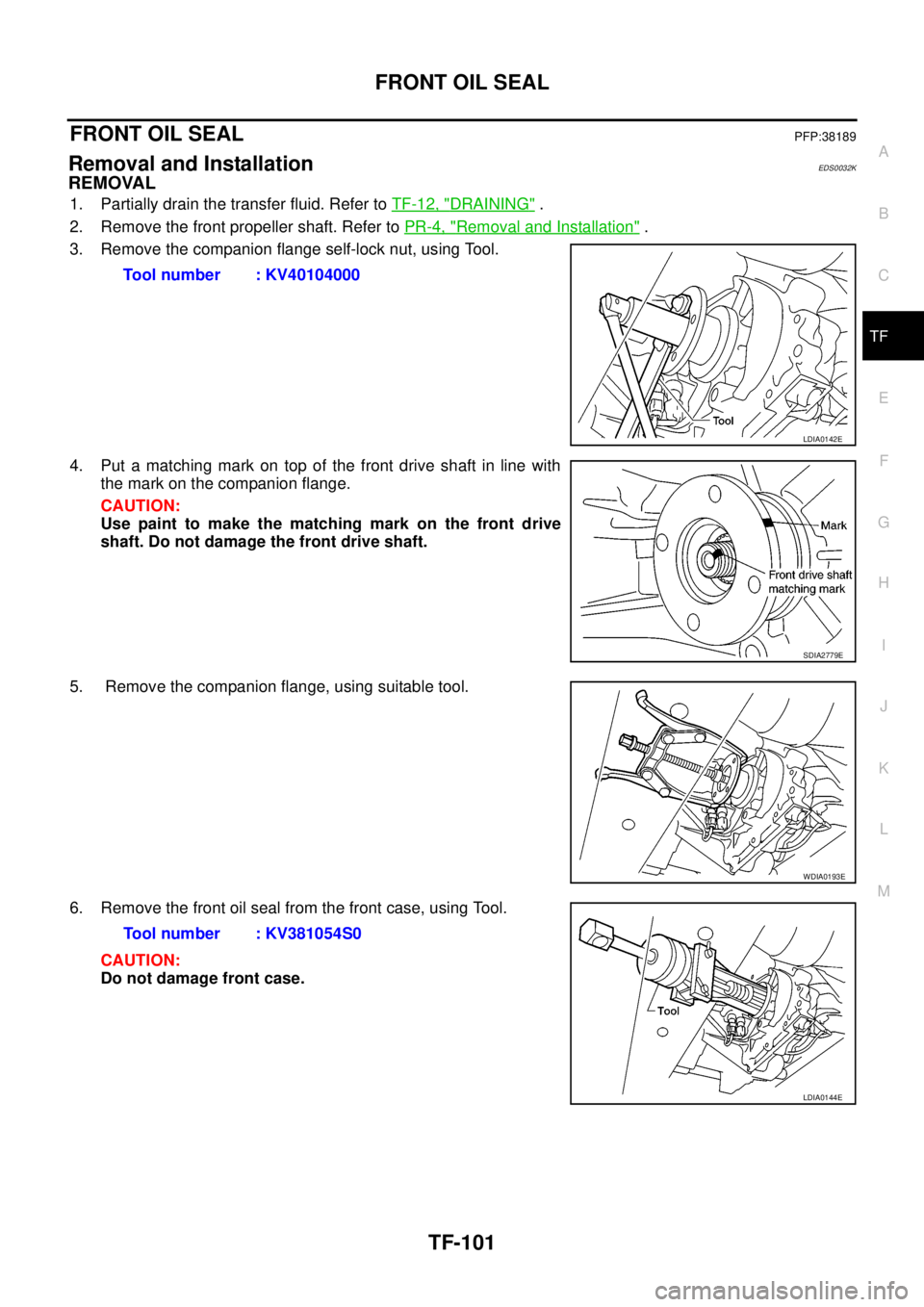 NISSAN NAVARA 2005  Repair Workshop Manual FRONT OIL SEAL
TF-101
C
E
F
G
H
I
J
K
L
MA
B
TF
FRONT OIL SEALPFP:38189
Removal and InstallationEDS0032K
REMOVAL
1. Partially drain the transfer fluid. Refer toTF-12, "DRAINING".
2. Remove the front p