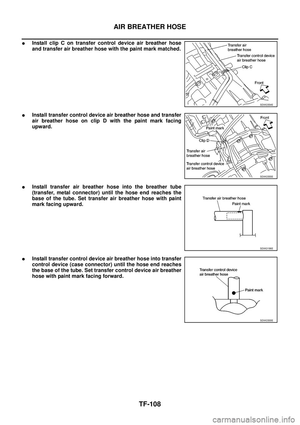 NISSAN NAVARA 2005  Repair Workshop Manual TF-108
AIR BREATHER HOSE
lInstall clip C on transfer control device air breather hose
and transfer air breather hose with the paint mark matched.
lInstall transfer control device air breather hose and
