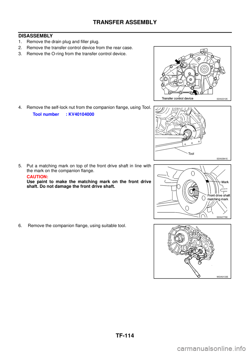 NISSAN NAVARA 2005  Repair Workshop Manual TF-114
TRANSFER ASSEMBLY
DISASSEMBLY
1. Remove the drain plug and filler plug.
2. Remove the transfer control device from the rear case.
3. Remove the O-ring from the transfer control device.
4. Remov