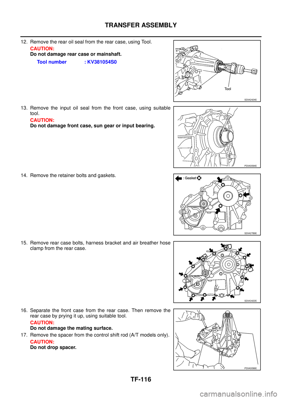 NISSAN NAVARA 2005  Repair Workshop Manual TF-116
TRANSFER ASSEMBLY
12. Remove the rear oil seal from the rear case, using Tool.
CAUTION:
Do not damage rear case or mainshaft.
13. Remove the input oil seal from the front case, using suitable
t