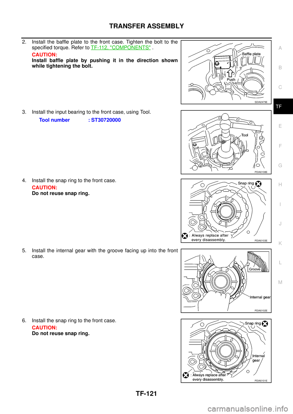 NISSAN NAVARA 2005  Repair Workshop Manual TRANSFER ASSEMBLY
TF-121
C
E
F
G
H
I
J
K
L
MA
B
TF
2. Install the baffle plate to the front case. Tighten the bolt to the
specified torque. Refer toTF-112, "
COMPONENTS".
CAUTION:
Install baffle plate