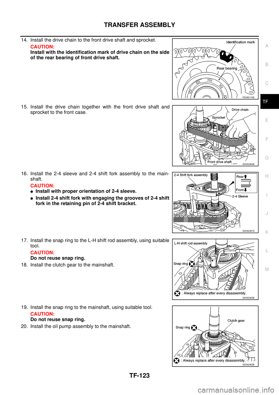 NISSAN NAVARA 2005  Repair Workshop Manual TRANSFER ASSEMBLY
TF-123
C
E
F
G
H
I
J
K
L
MA
B
TF
14. Install the drive chain to the front drive shaft and sprocket.
CAUTION:
Install with the identification mark of drive chain on the side
of the re