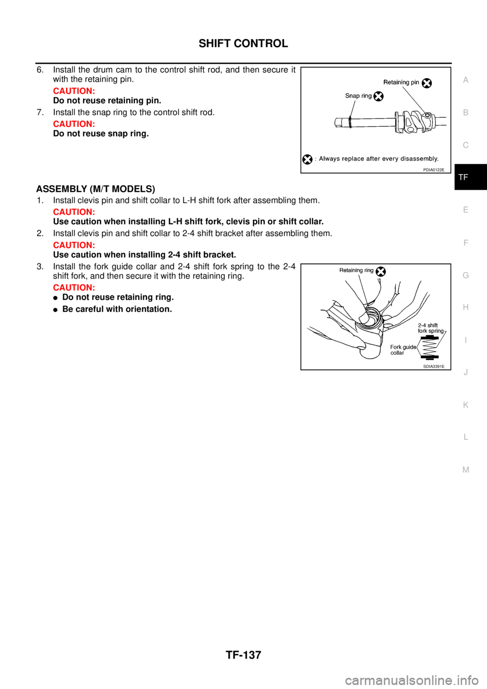 NISSAN NAVARA 2005  Repair Workshop Manual SHIFT CONTROL
TF-137
C
E
F
G
H
I
J
K
L
MA
B
TF
6. Install the drum cam to the control shift rod, and then secure it
with the retaining pin.
CAUTION:
Do not reuse retaining pin.
7. Install the snap rin