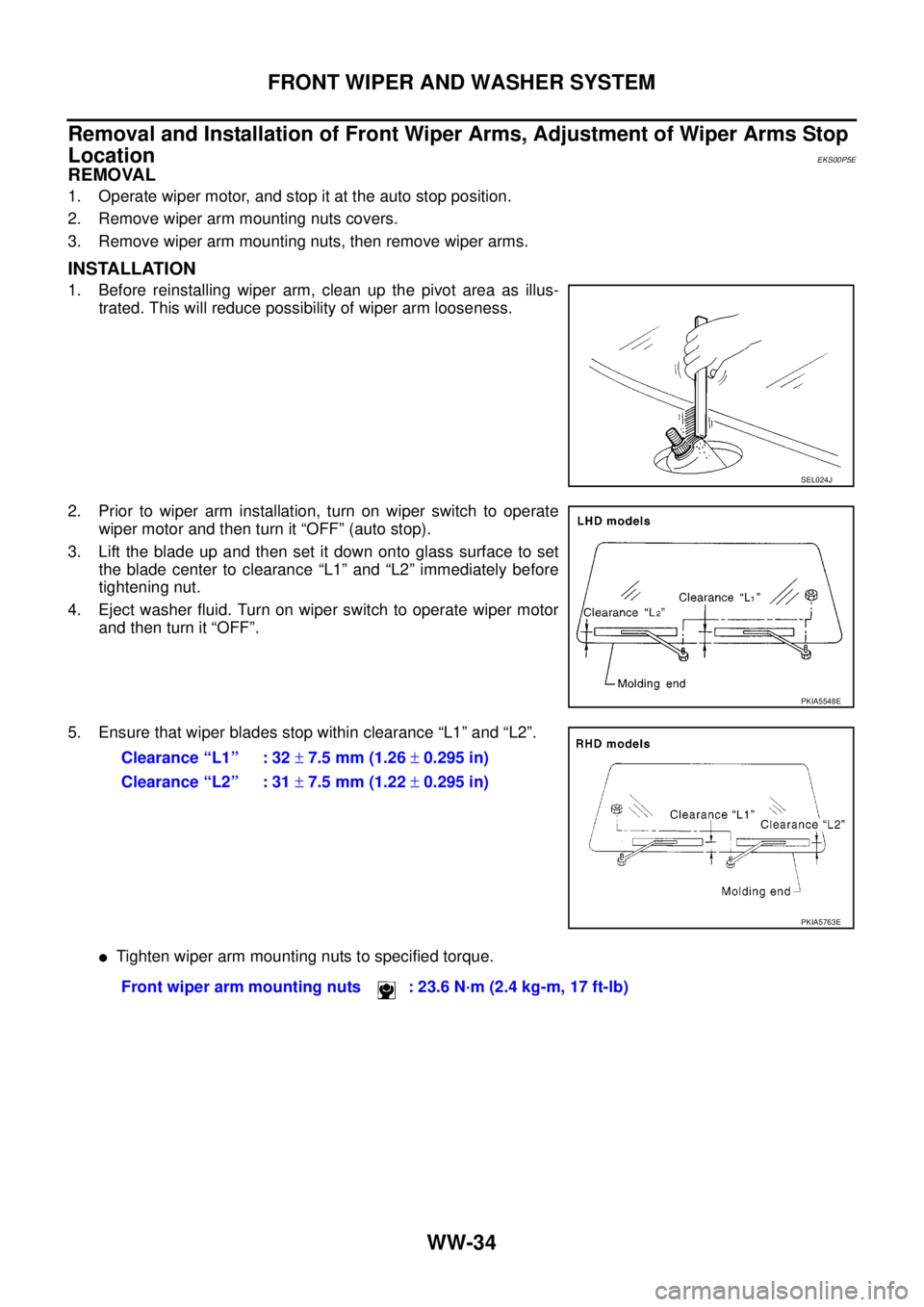 NISSAN NAVARA 2005 Repair Workshop Manual WW-34
FRONT WIPER AND WASHER SYSTEM
Removal and Installation of Front Wiper Arms, Adjustment of Wiper Arms Stop
Location
EKS00P5E
REMOVAL
1. Operate wiper motor, and stop it at the auto stop position. NISSAN NAVARA 2005 Repair Workshop Manual WW-34
FRONT WIPER AND WASHER SYSTEM
Removal and Installation of Front Wiper Arms, Adjustment of Wiper Arms Stop
Location
EKS00P5E
REMOVAL
1. Operate wiper motor, and stop it at the auto stop position.