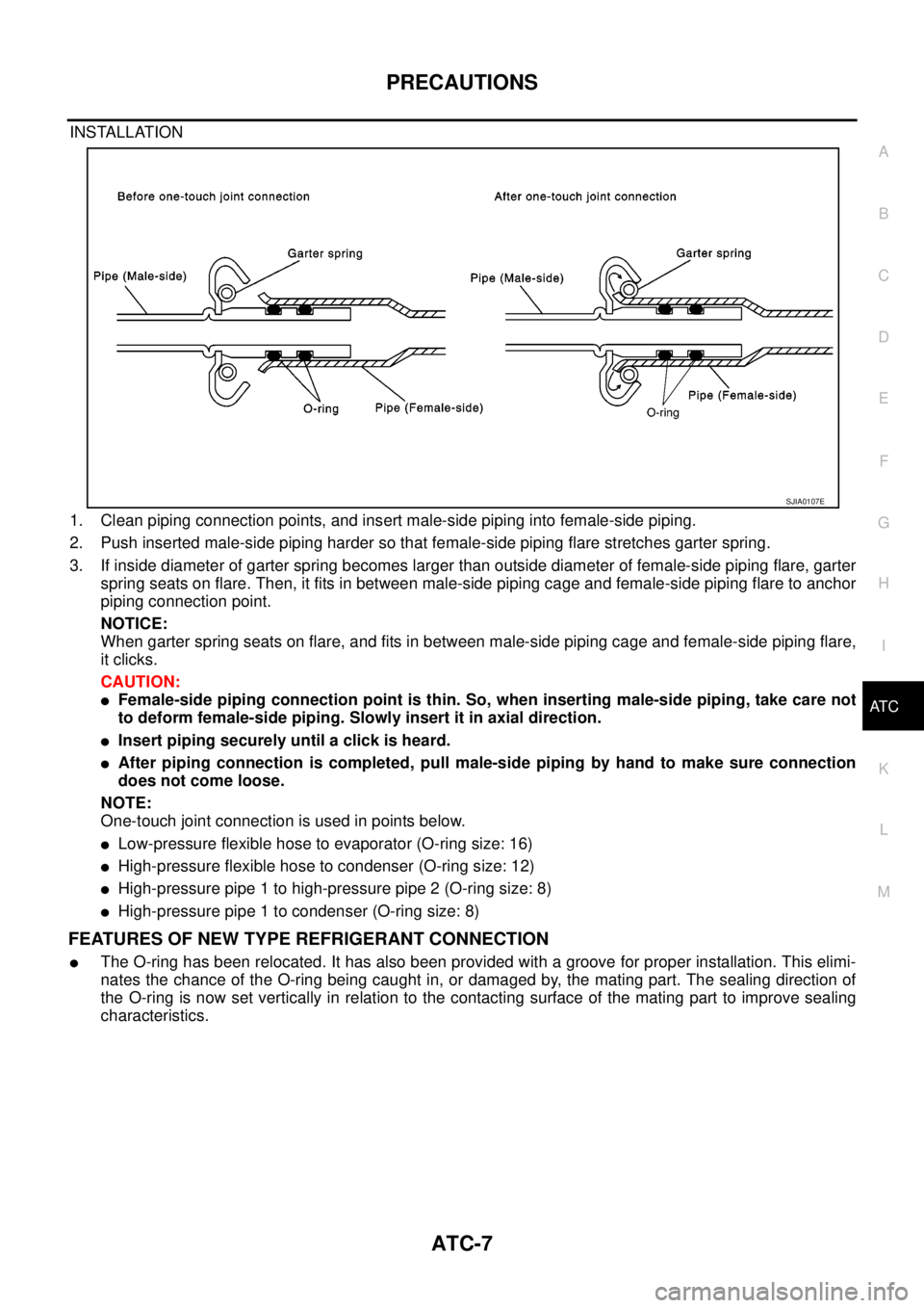 NISSAN NAVARA 2005 Repair Workshop Manual PRECAUTIONS
ATC-7
C
D
E
F
G
H
I
K
L
MA
B
AT C
INSTALLATION
1. Clean piping connection points, and insert male-side piping into female-side piping.
2. Push inserted male-side piping harder so that fema NISSAN NAVARA 2005 Repair Workshop Manual PRECAUTIONS
ATC-7
C
D
E
F
G
H
I
K
L
MA
B
AT C
INSTALLATION
1. Clean piping connection points, and insert male-side piping into female-side piping.
2. Push inserted male-side piping harder so that fema