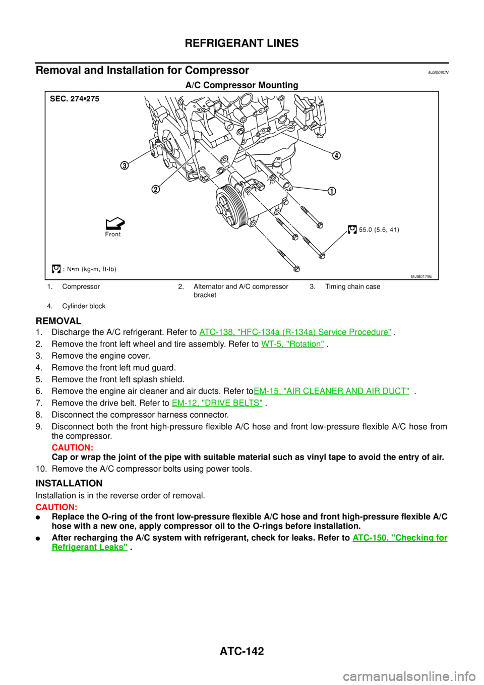 NISSAN NAVARA 2005  Repair Workshop Manual ATC-142
REFRIGERANT LINES
Removal and Installation for Compressor
EJS006CN
A/C Compressor Mounting
REMOVAL
1. Discharge the A/C refrigerant. Refer toATC-138, "HFC-134a (R-134a) Service Procedure".
2. 