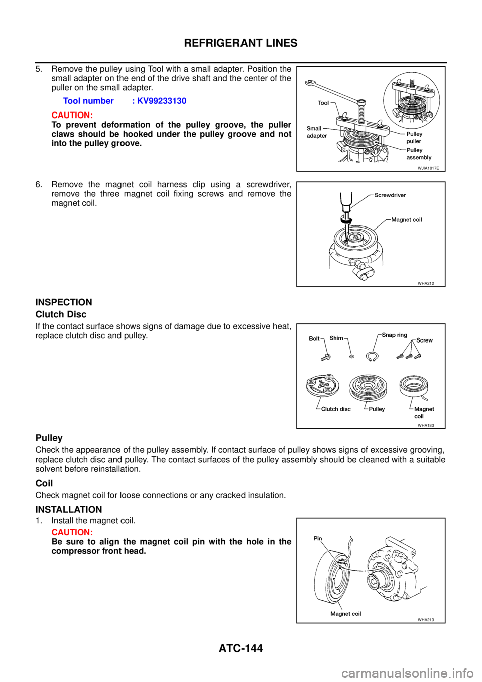 NISSAN NAVARA 2005 Repair Workshop Manual ATC-144
REFRIGERANT LINES
5. Remove the pulley using Tool with a small adapter. Position the
small adapter on the end of the drive shaft and the center of the
puller on the small adapter.
CAUTION:
To NISSAN NAVARA 2005 Repair Workshop Manual ATC-144
REFRIGERANT LINES
5. Remove the pulley using Tool with a small adapter. Position the
small adapter on the end of the drive shaft and the center of the
puller on the small adapter.
CAUTION:
To