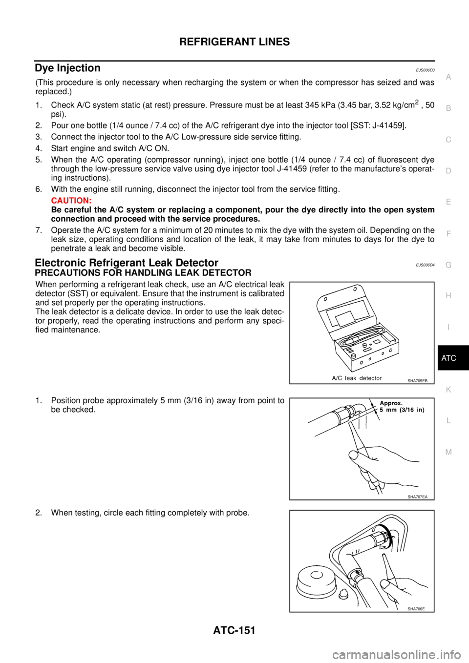 NISSAN NAVARA 2005 Repair Workshop Manual REFRIGERANT LINES
ATC-151
C
D
E
F
G
H
I
K
L
MA
B
AT C
Dye InjectionEJS006D3
(This procedure is only necessary when recharging the system or when the compressor has seized and was
replaced.)
1. Check A NISSAN NAVARA 2005 Repair Workshop Manual REFRIGERANT LINES
ATC-151
C
D
E
F
G
H
I
K
L
MA
B
AT C
Dye InjectionEJS006D3
(This procedure is only necessary when recharging the system or when the compressor has seized and was
replaced.)
1. Check A