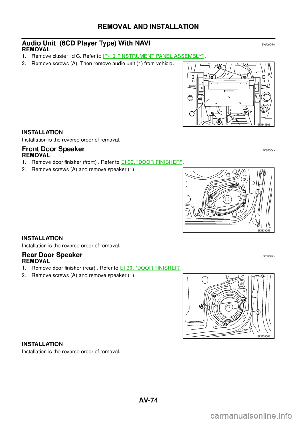 NISSAN NAVARA 2005  Repair Workshop Manual AV-74
REMOVAL AND INSTALLATION
Audio Unit (6CD Player Type) With NAVI
EKS00Q6W
REMOVAL
1. Remove cluster lid C. Refer toIP-10, "INSTRUMENT PANEL ASSEMBLY".
2. Remove screws (A). Then remove audio unit