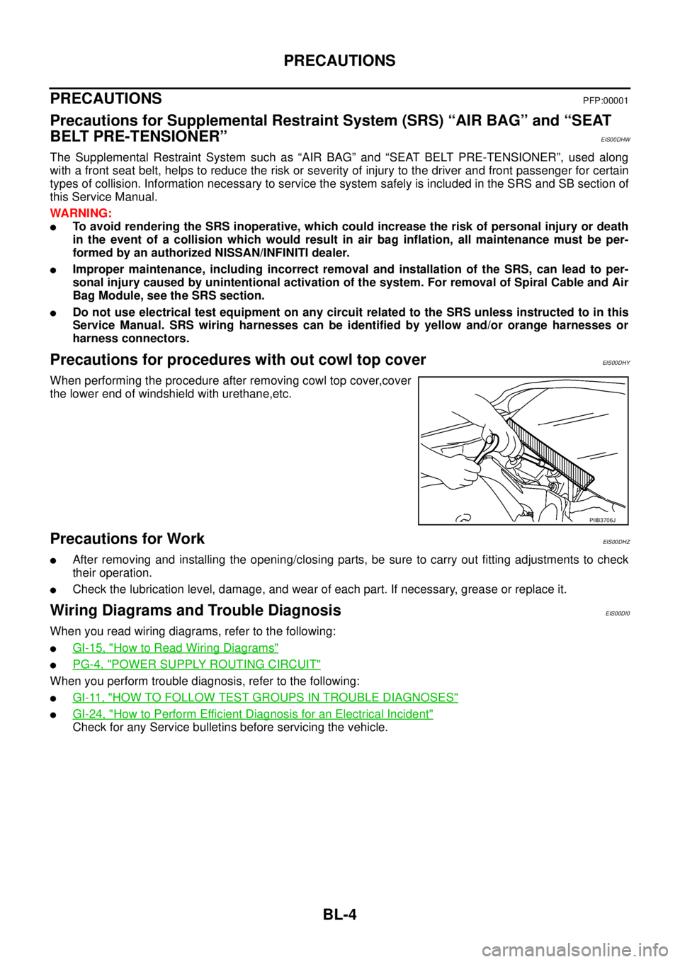 NISSAN NAVARA 2005 Repair Workshop Manual BL-4
PRECAUTIONS
PRECAUTIONS
PFP:00001
Precautions for Supplemental Restraint System (SRS) “AIR BAG” and “SEAT
BELT PRE-TENSIONER”
EIS00DHW
The Supplemental Restraint System such as “AIR BAG NISSAN NAVARA 2005 Repair Workshop Manual BL-4
PRECAUTIONS
PRECAUTIONS
PFP:00001
Precautions for Supplemental Restraint System (SRS) “AIR BAG” and “SEAT
BELT PRE-TENSIONER”
EIS00DHW
The Supplemental Restraint System such as “AIR BAG