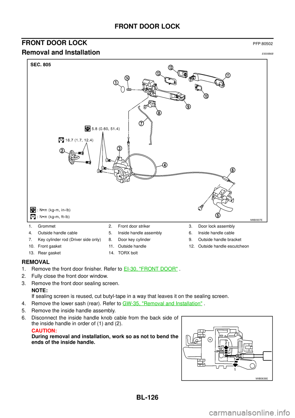 NISSAN NAVARA 2005  Repair Workshop Manual BL-126
FRONT DOOR LOCK
FRONT DOOR LOCK
PFP:80502
Removal and InstallationEIS00B6B
REMOVAL
1. Remove the front door finisher. Refer toEI-30, "FRONT DOOR".
2. Fully close the front door window.
3. Remov