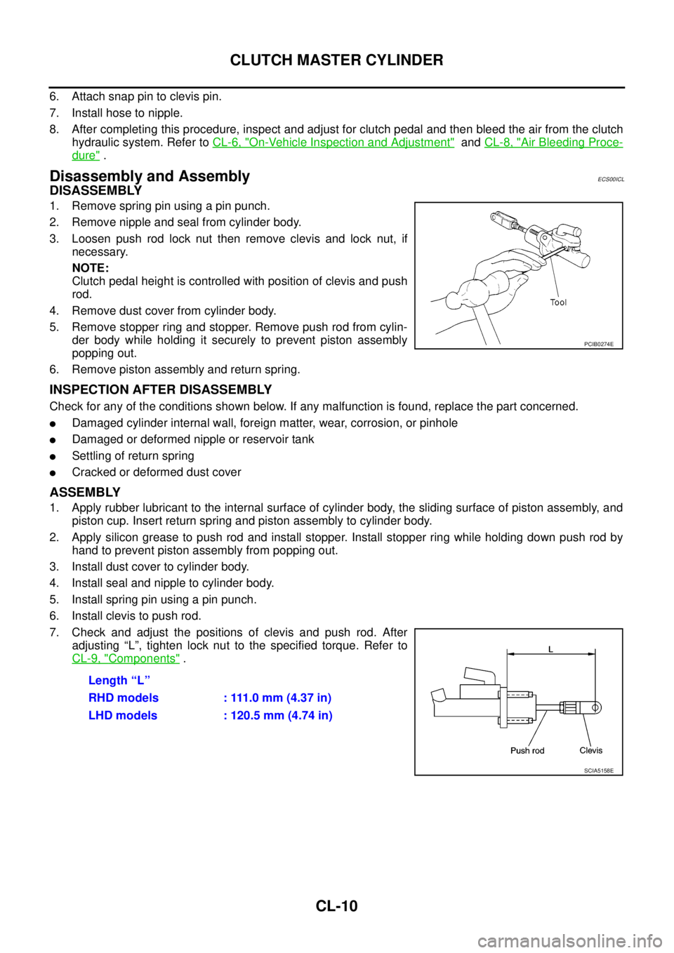 NISSAN NAVARA 2005  Repair Workshop Manual CL-10
CLUTCH MASTER CYLINDER
6. Attach snap pin to clevis pin.
7. Install hose to nipple.
8. After completing this procedure, inspect and adjust for clutch pedal and then bleed the air from the clutch