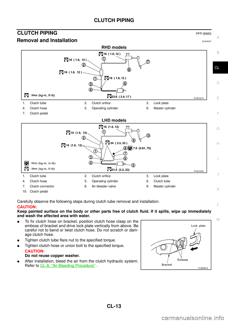 NISSAN NAVARA 2005  Repair Workshop Manual CLUTCH PIPING
CL-13
D
E
F
G
H
I
J
K
L
MA
B
CL
CLUTCH PIPINGPFP:30650
Removal and InstallationECS00ICP
RHD models
LHD models
Carefully observe the following steps during clutch tube removal and install