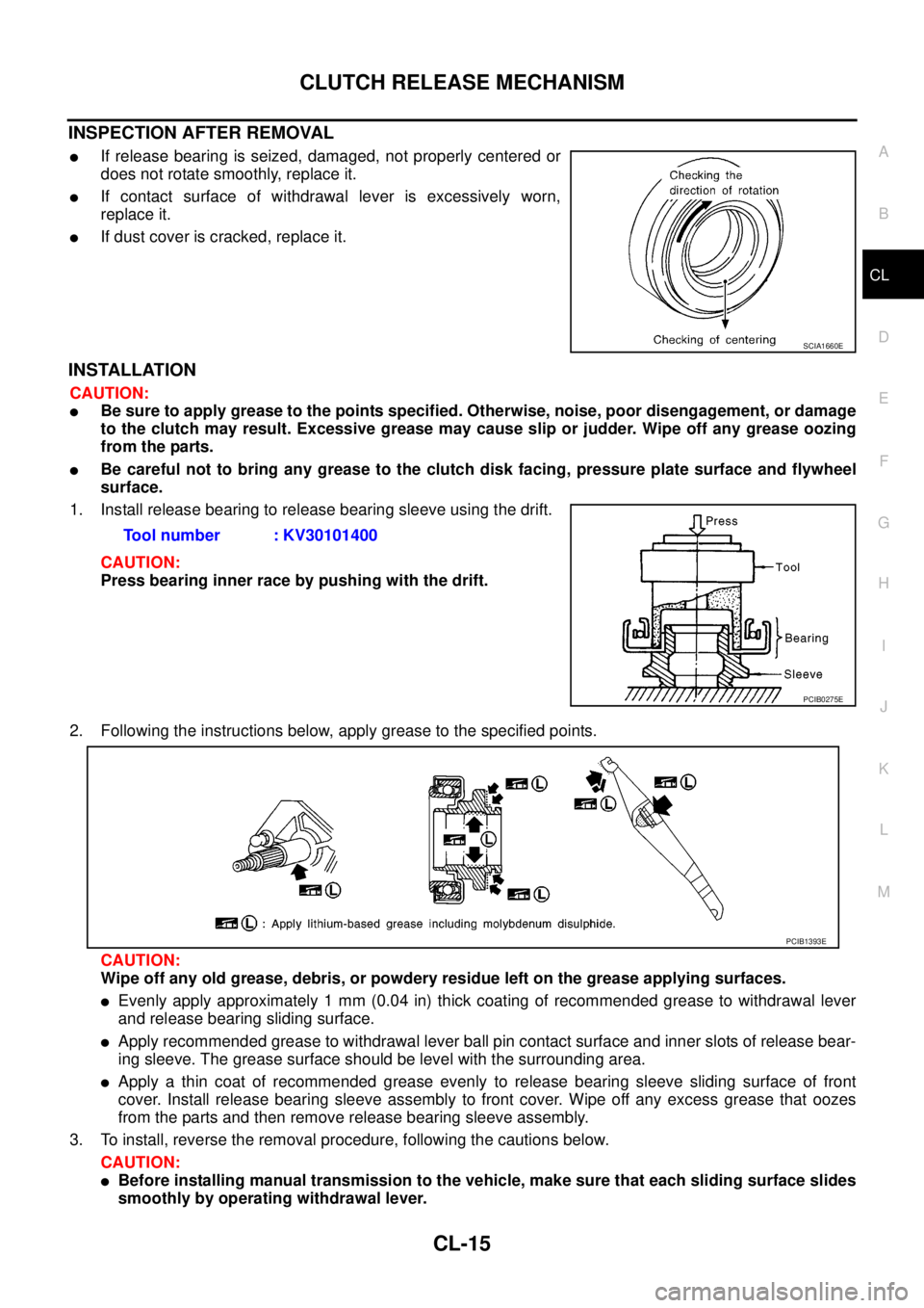 NISSAN NAVARA 2005  Repair Workshop Manual CLUTCH RELEASE MECHANISM
CL-15
D
E
F
G
H
I
J
K
L
MA
B
CL
INSPECTION AFTER REMOVAL
lIf release bearing is seized, damaged, not properly centered or
does not rotate smoothly, replace it.
lIf contact sur