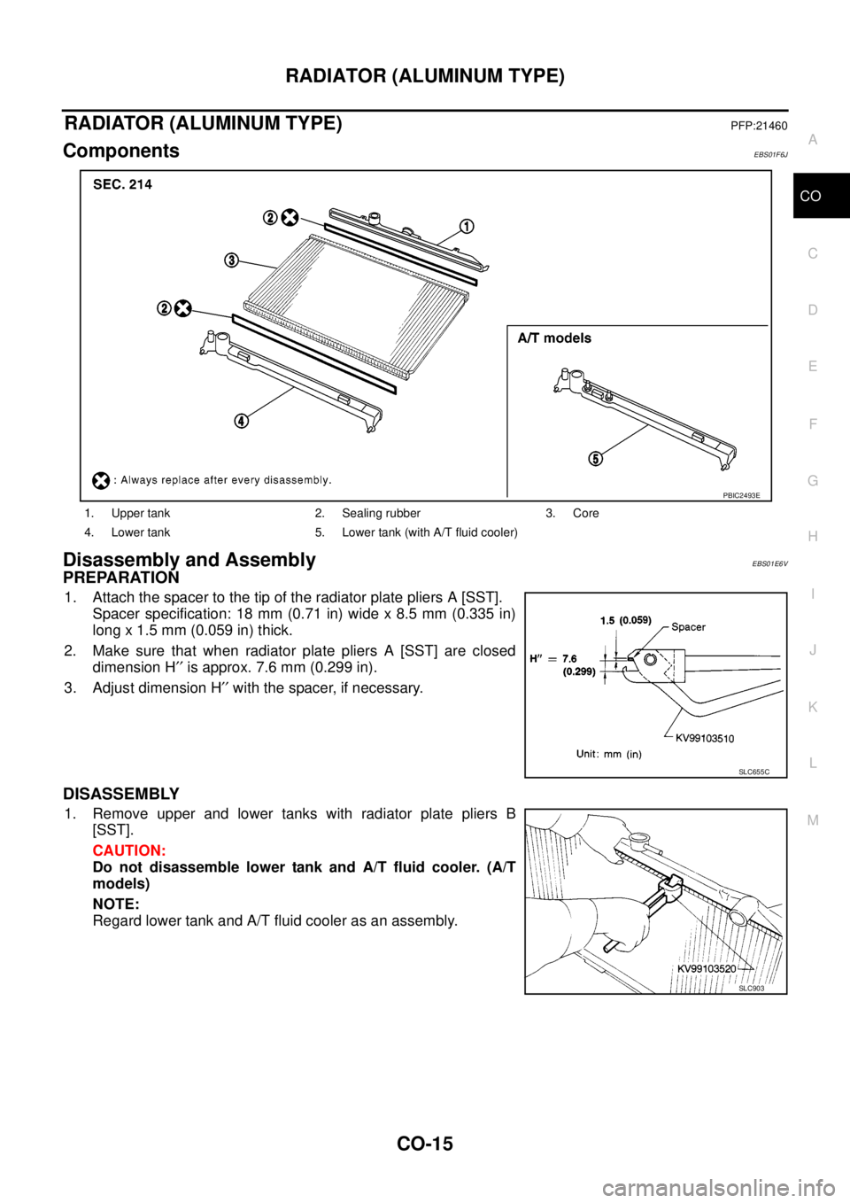 NISSAN NAVARA 2005  Repair Workshop Manual RADIATOR (ALUMINUM TYPE)
CO-15
C
D
E
F
G
H
I
J
K
L
MA
CO
RADIATOR (ALUMINUM TYPE)PFP:21460
ComponentsEBS01F6J
Disassembly and AssemblyEBS01E6V
PREPARATION
1. Attach the spacer to the tip of the radiat