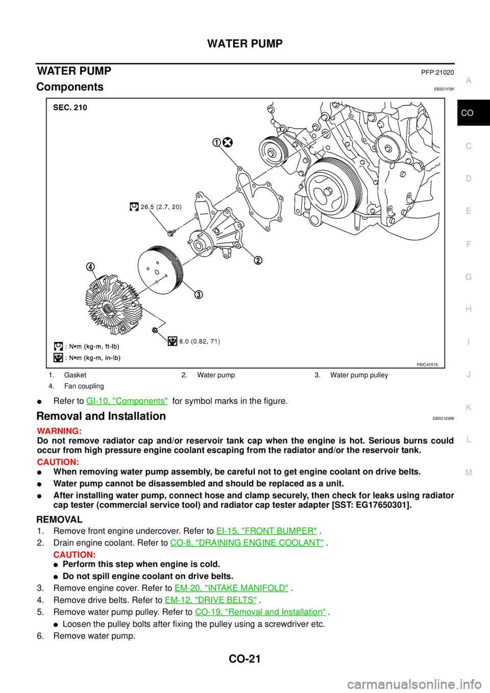 NISSAN NAVARA 2005  Repair Workshop Manual WATER PUMP
CO-21
C
D
E
F
G
H
I
J
K
L
MA
CO
WAT E R P U MPPFP:21020
ComponentsEBS01F6K
lRefer toGI-10, "Components"for symbol marks in the figure.
Removal and InstallationEBS01E6W
WARNING:
Do not remov